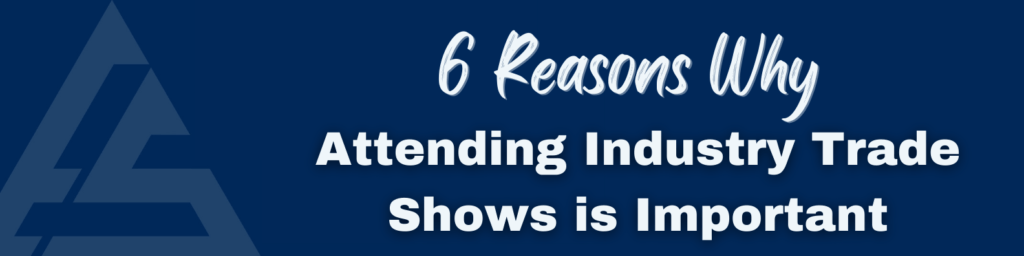 6 reasons why attending industry trade shows is important